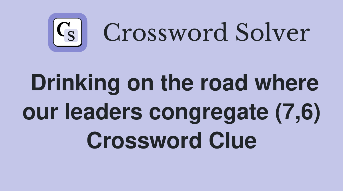 Drinking on the road where our leaders congregate (7,6) Crossword Clue
