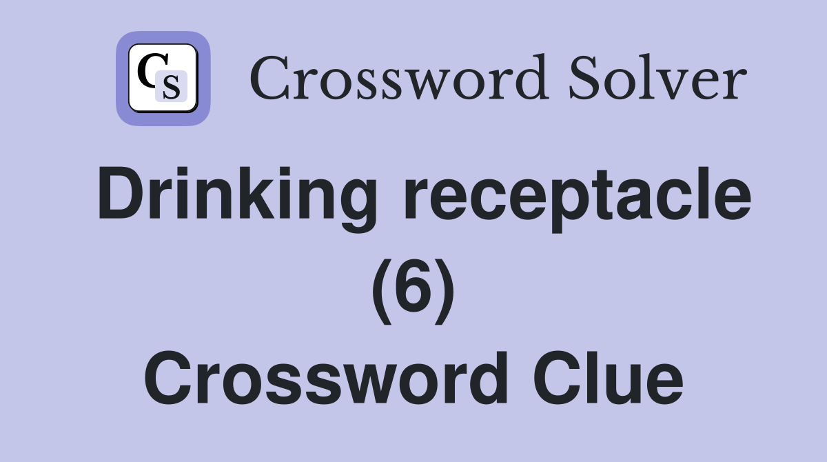 Drinking receptacle (6) Crossword Clue