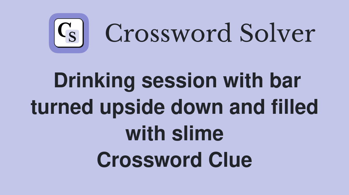 Drinking session with bar turned upside down and filled with slime Crossword Clue