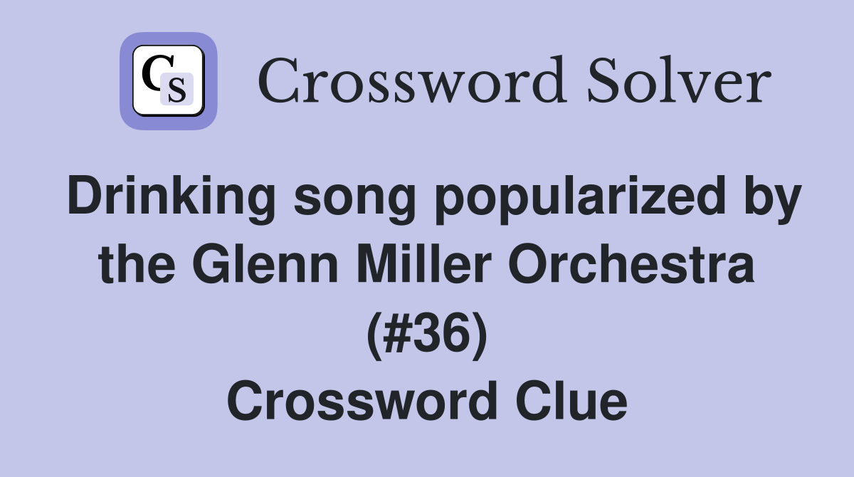 Drinking song popularized by the Glenn Miller Orchestra (#36) Crossword Clue