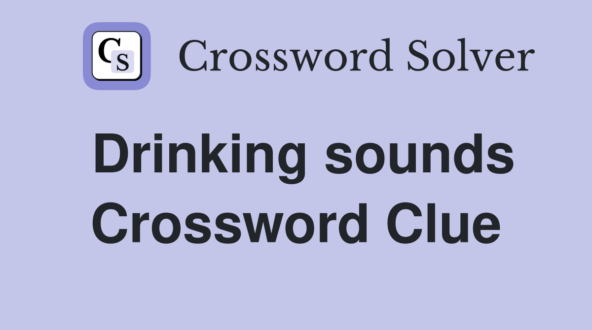 Drinking sounds Crossword Clue