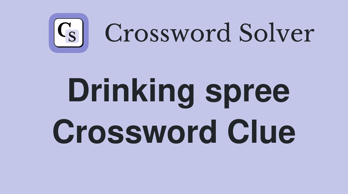 Drinking spree Crossword Clue
