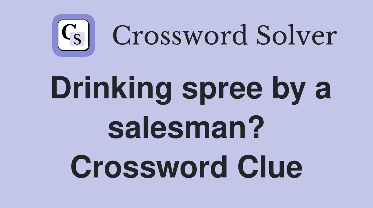 Drinking spree by a salesman? Crossword Clue