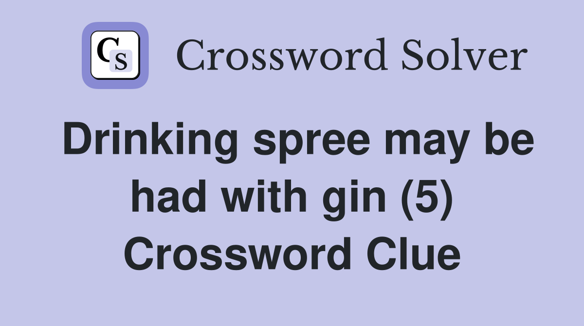 Drinking spree may be had with gin (5) Crossword Clue