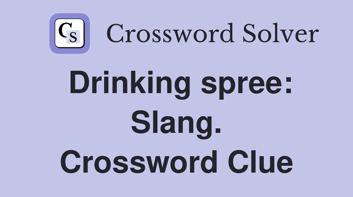 Drinking spree: Slang. Crossword Clue
