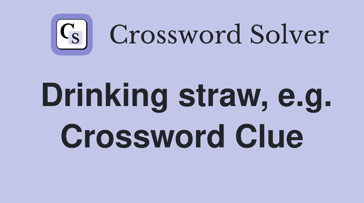 Drinking straw, e.g. Crossword Clue