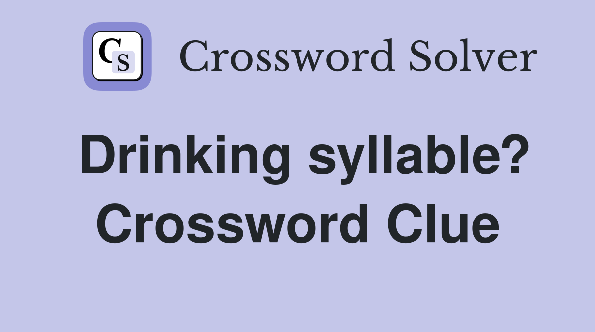 Drinking syllable? Crossword Clue