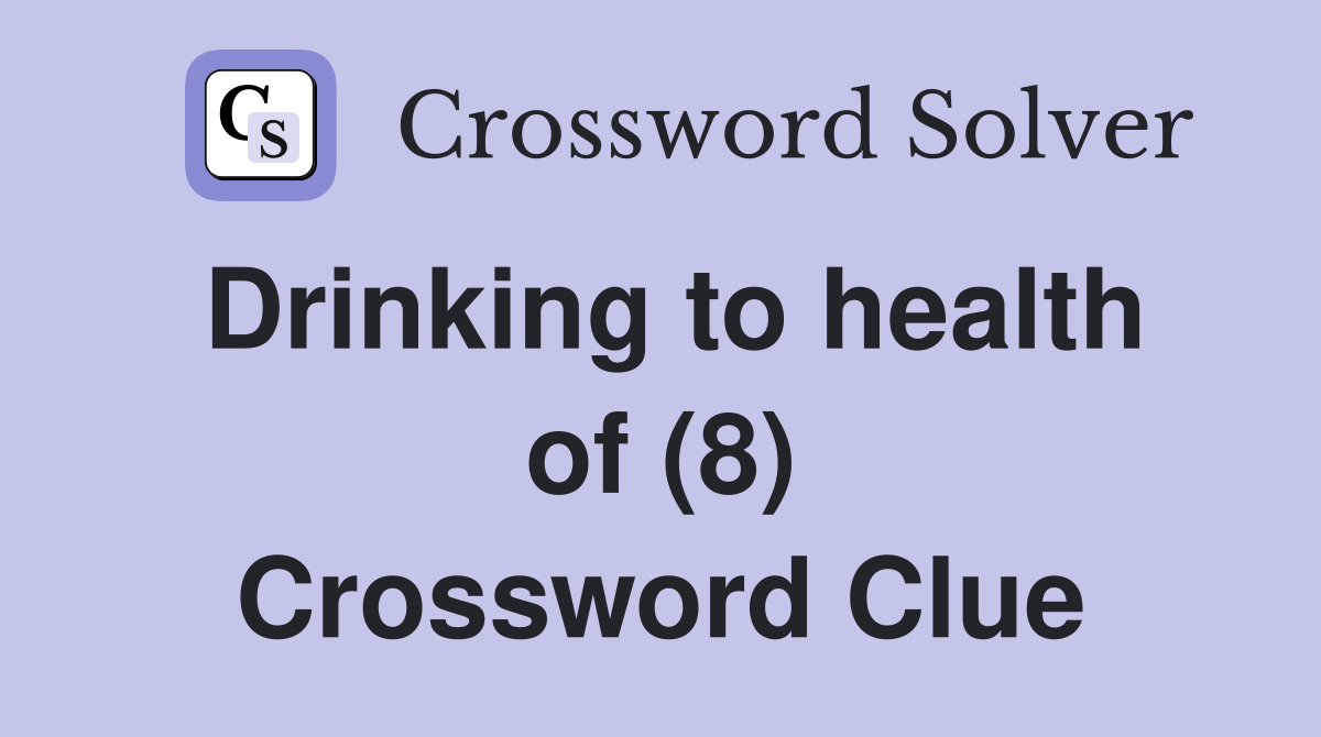 Drinking to health of (8) Crossword Clue