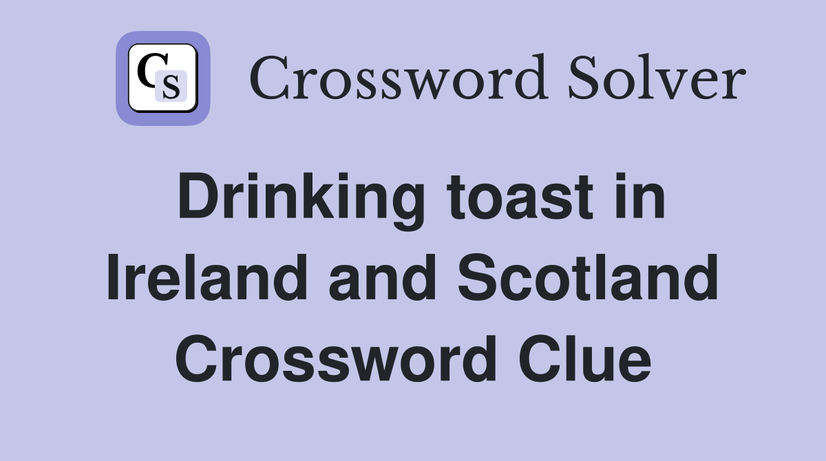 Drinking toast in Ireland and Scotland Crossword Clue