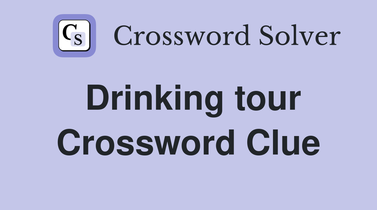 Drinking tour Crossword Clue