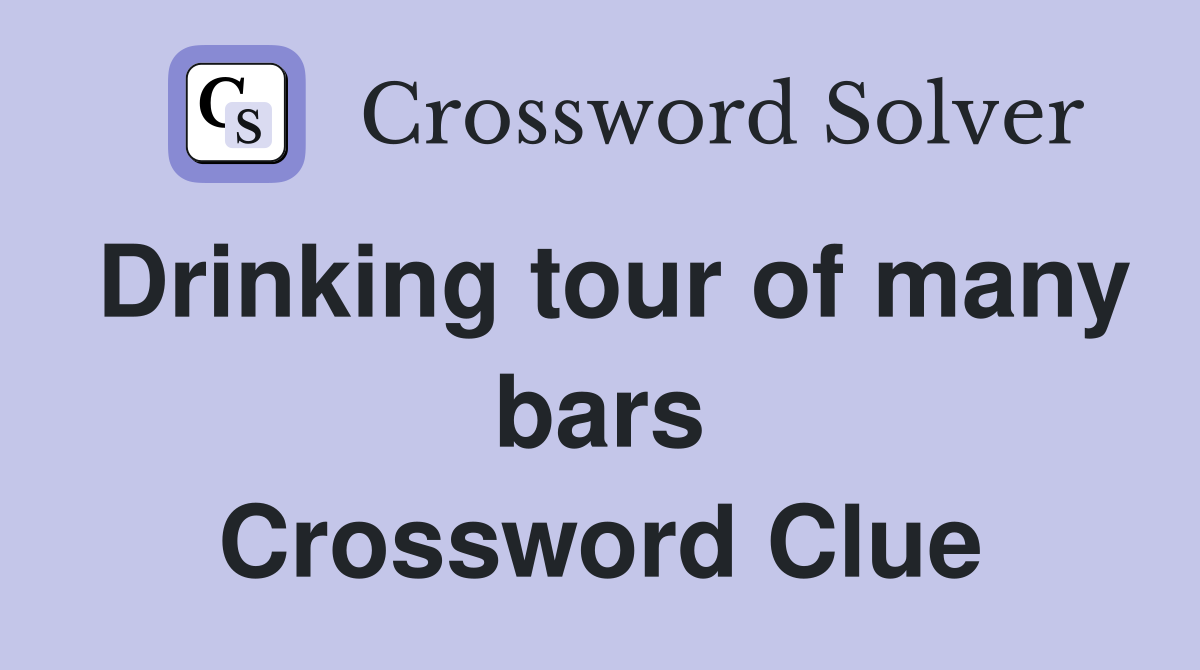 Drinking tour of many bars Crossword Clue