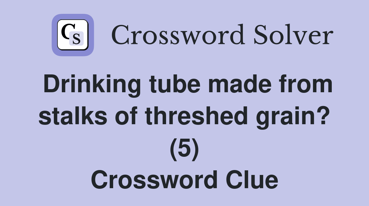 Drinking tube made from stalks of threshed grain? (5) Crossword Clue