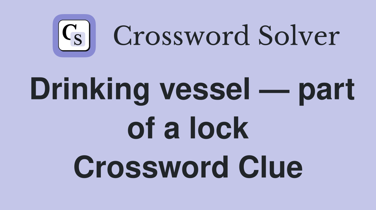Drinking vessel — part of a lock Crossword Clue