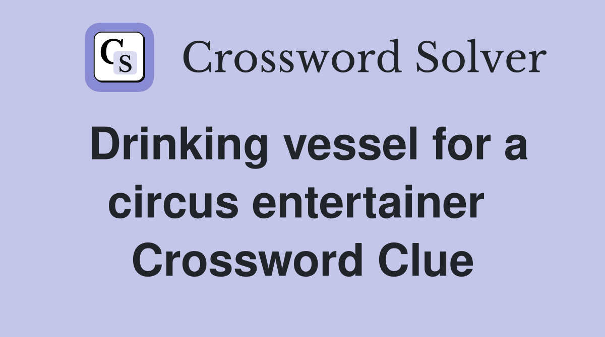 Drinking vessel for a circus entertainer  Crossword Clue