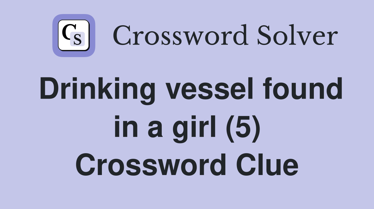 Drinking vessel found in a girl (5) Crossword Clue