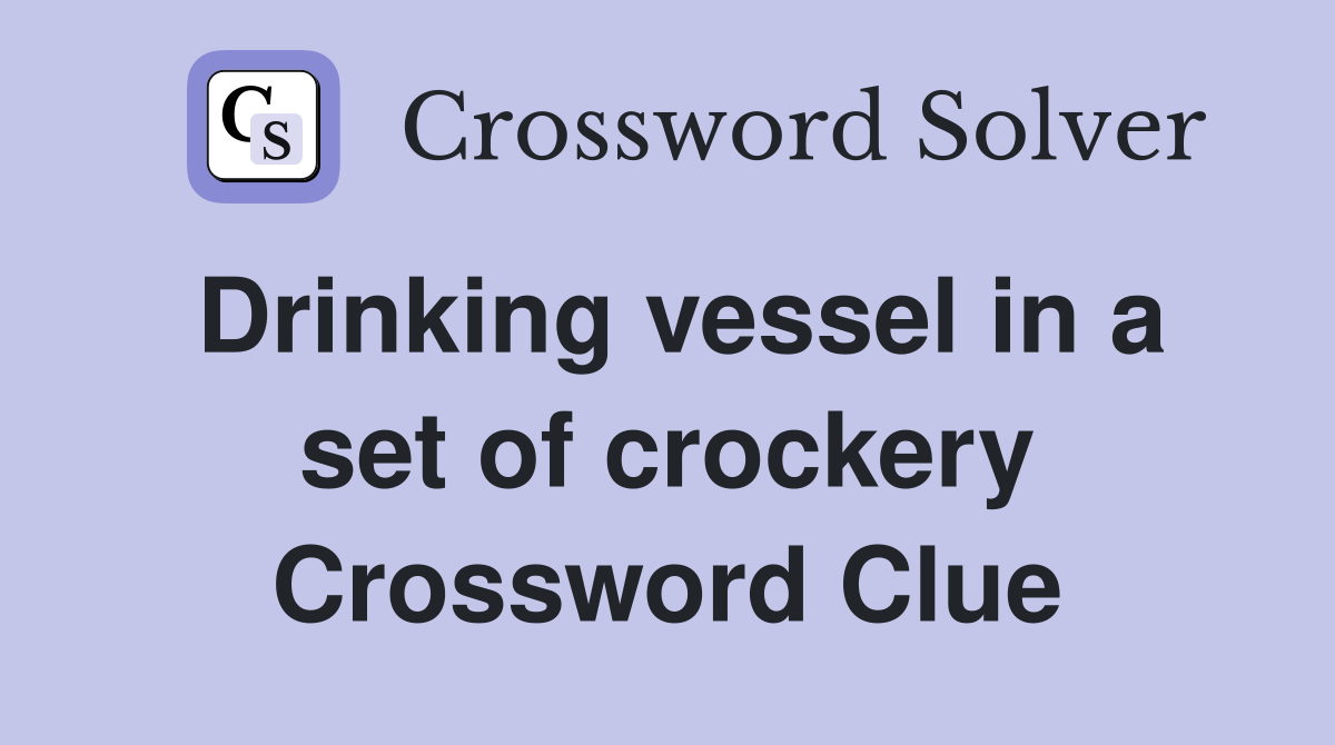 Drinking vessel in a set of crockery Crossword Clue