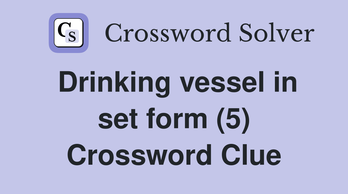 Drinking vessel in set form (5) Crossword Clue