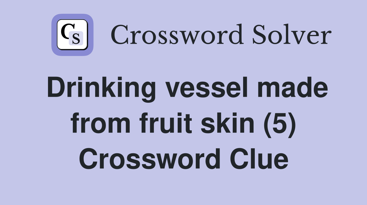 Drinking vessel made from fruit skin (5) Crossword Clue