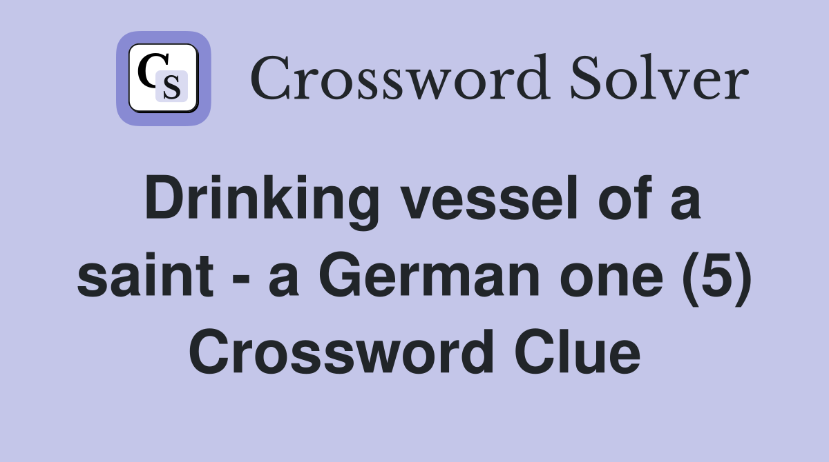Drinking vessel of a saint - a German one (5) Crossword Clue