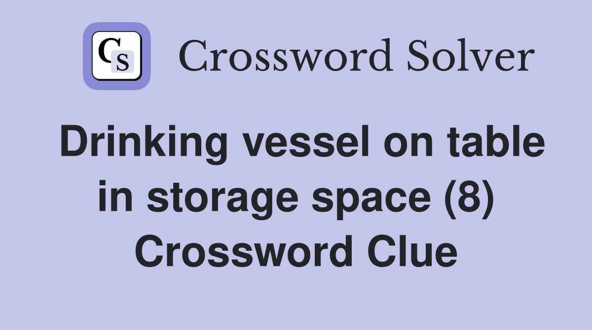 Drinking vessel on table in storage space (8) Crossword Clue