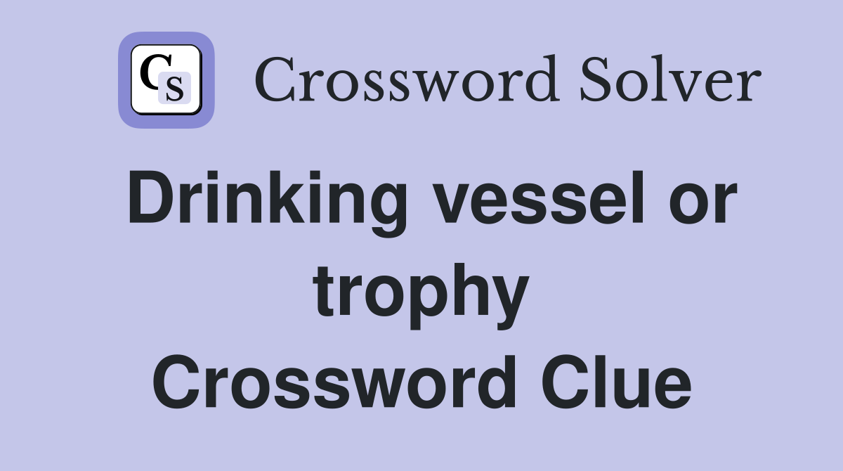 Drinking vessel or trophy Crossword Clue
