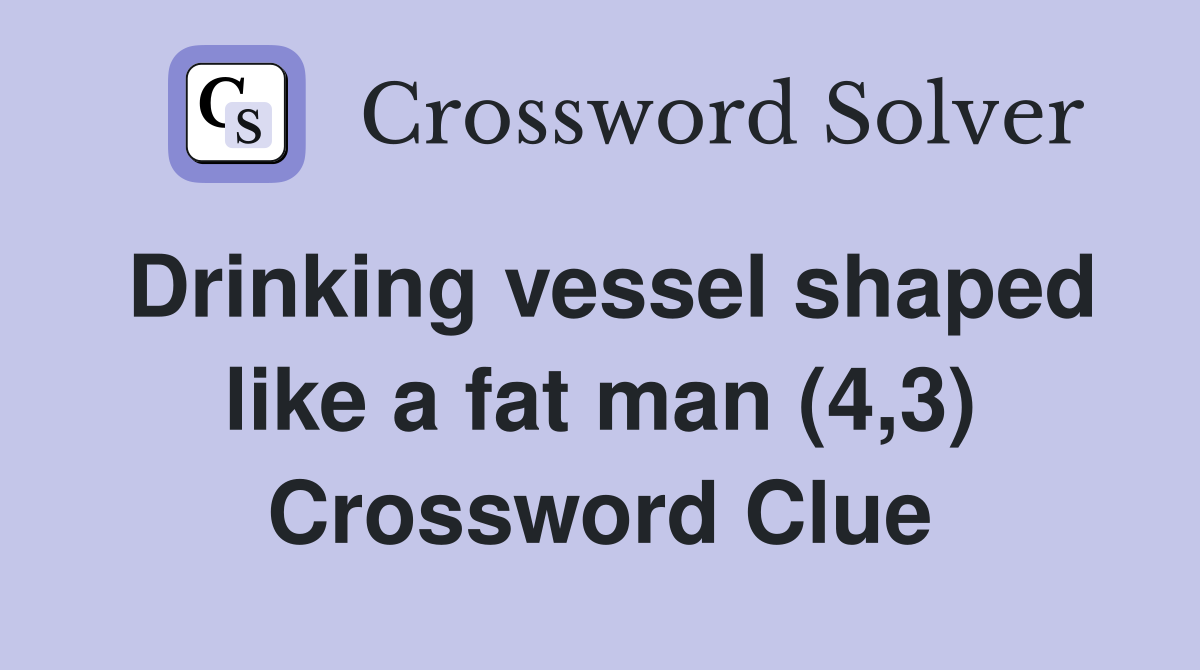 Drinking vessel shaped like a fat man (4,3) Crossword Clue
