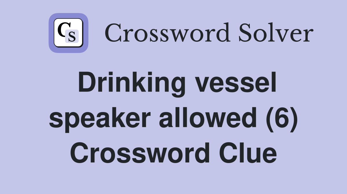 Drinking vessel speaker allowed (6) Crossword Clue