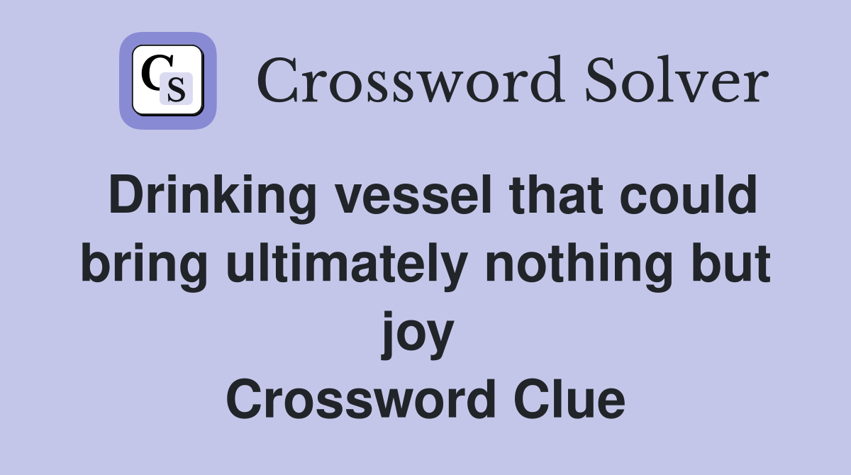 Drinking vessel that could bring ultimately nothing but joy  Crossword Clue