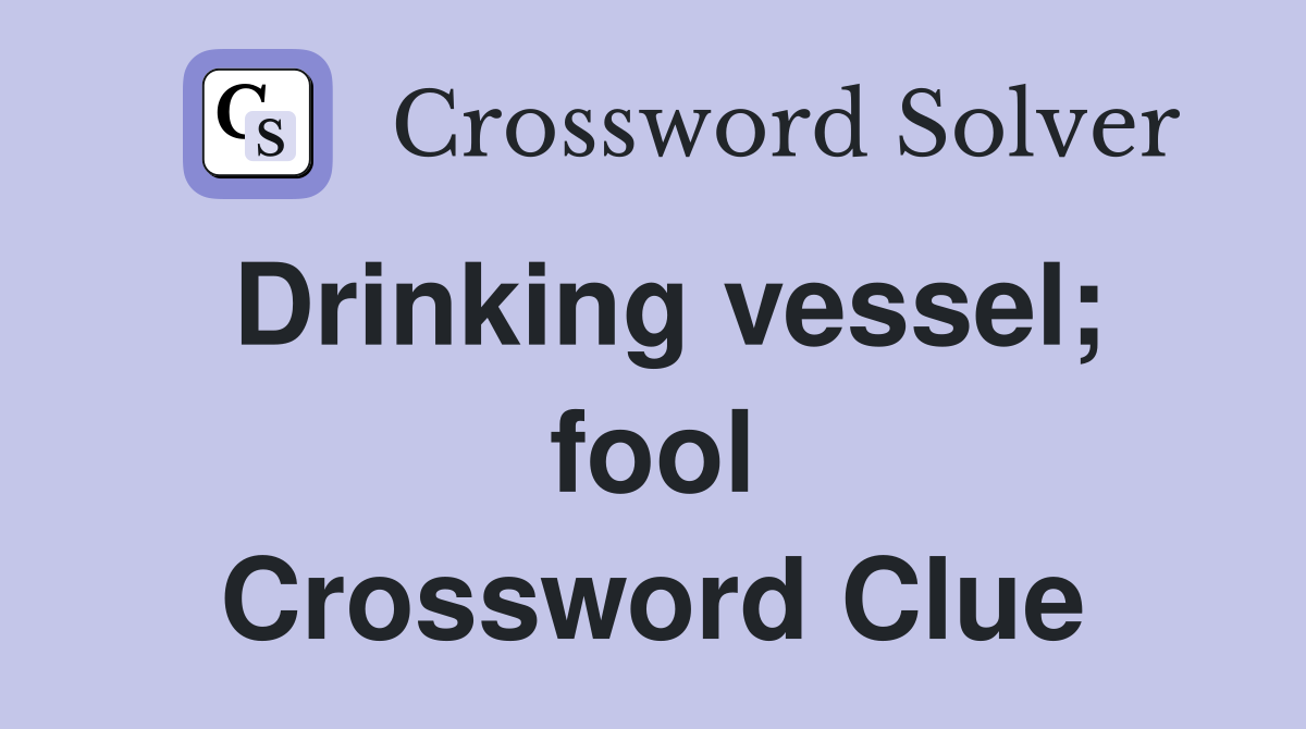 Drinking vessel; fool Crossword Clue