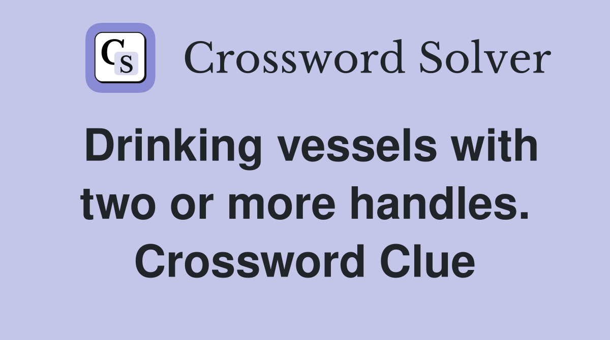 Drinking vessels with two or more handles. Crossword Clue
