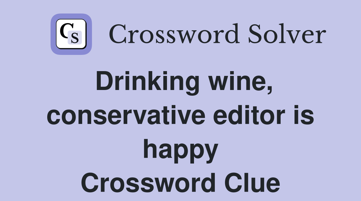 Drinking wine, conservative editor is happy Crossword Clue