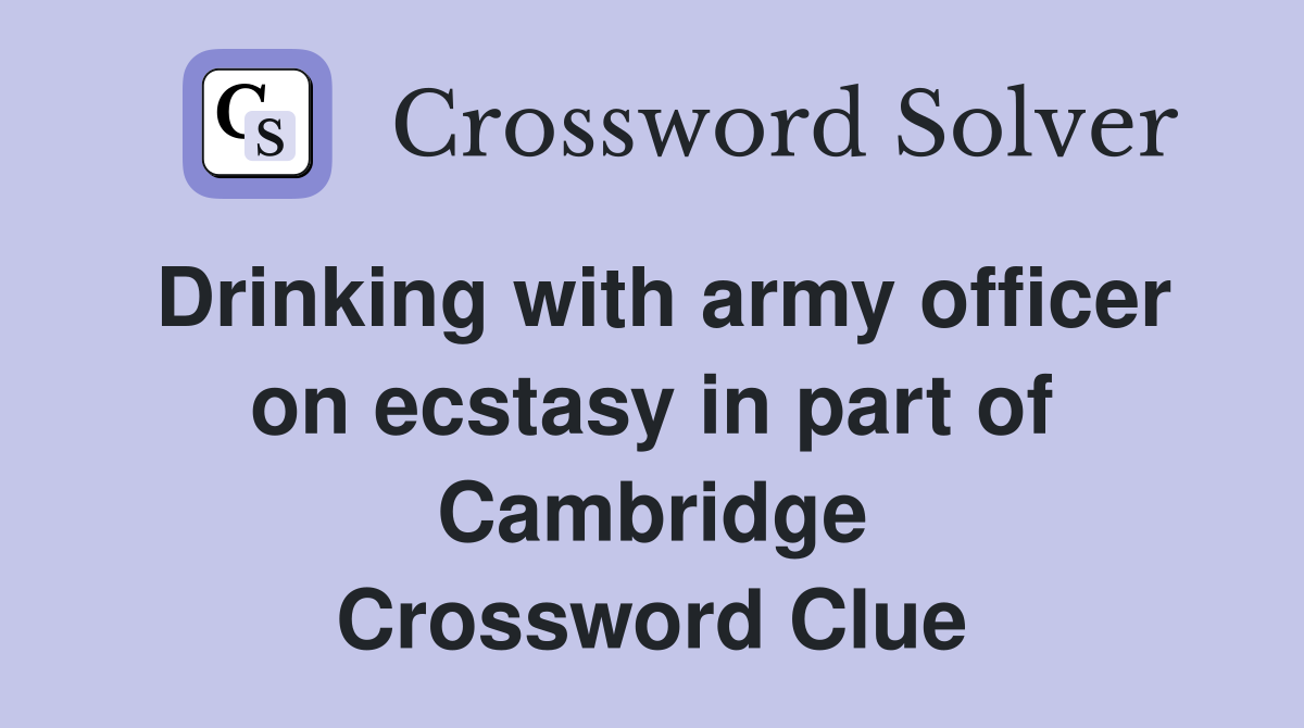 Drinking with army officer on ecstasy in part of Cambridge Crossword Clue