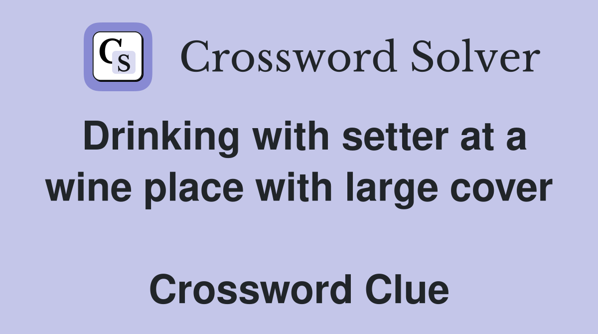 Drinking with setter at a wine place with large cover  Crossword Clue