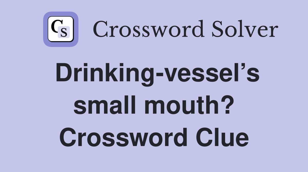 Drinking-vessel’s small mouth? Crossword Clue