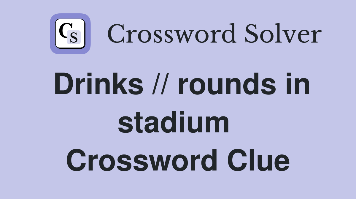 Drinks // rounds in stadium  Crossword Clue