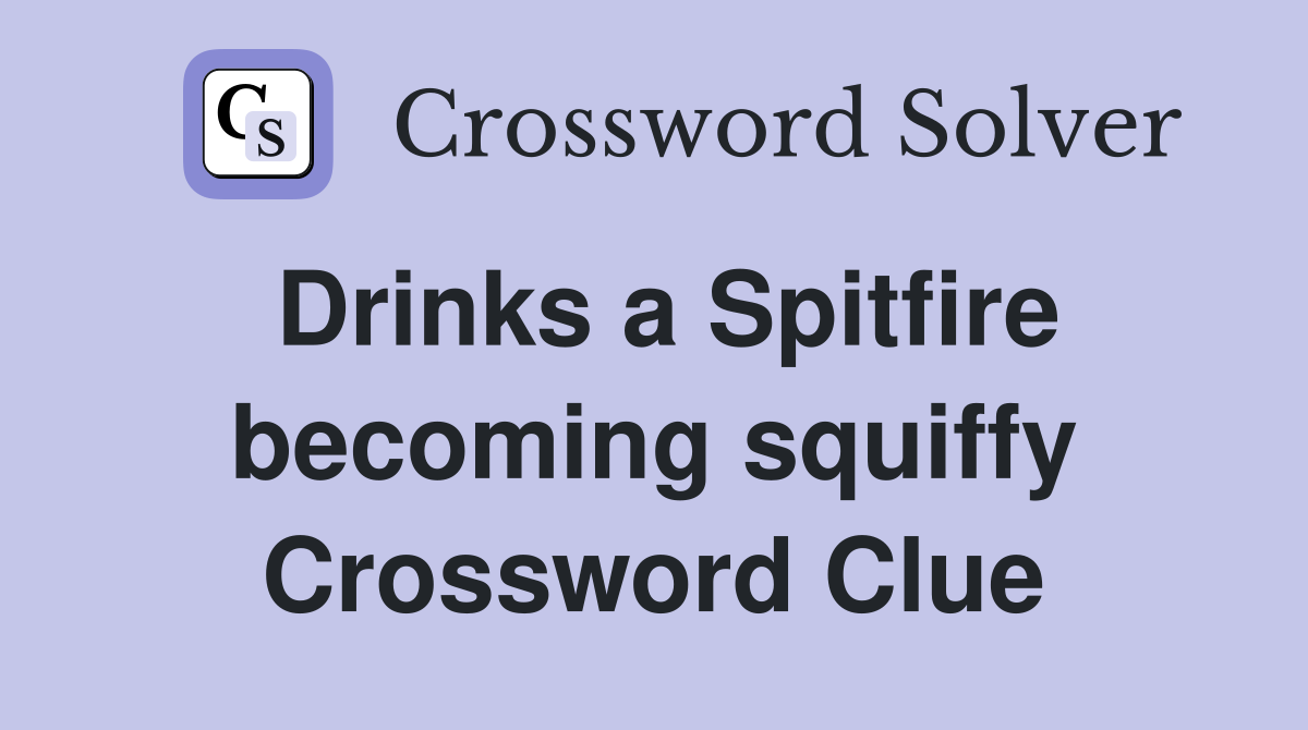 Drinks a Spitfire becoming squiffy Crossword Clue