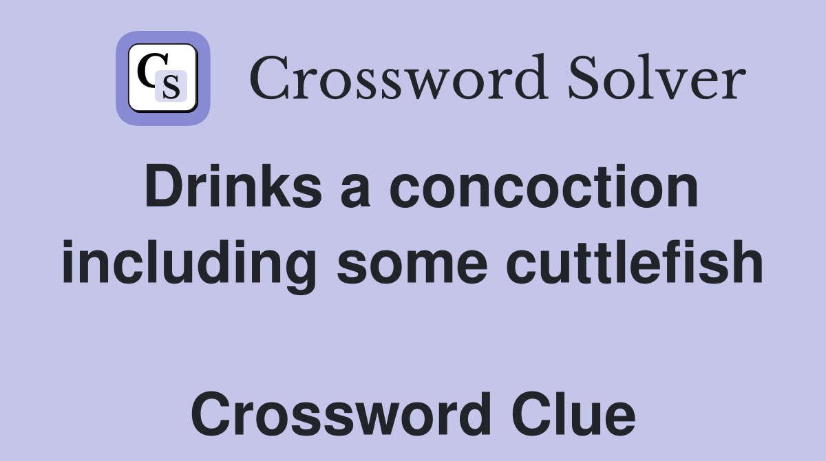 Drinks a concoction including some cuttlefish  Crossword Clue