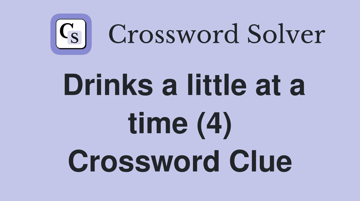 Drinks a little at a time (4) Crossword Clue