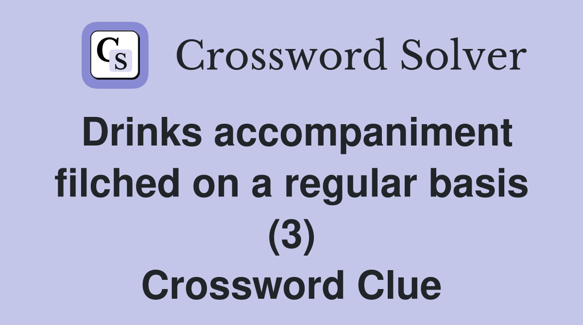 Drinks accompaniment filched on a regular basis (3) Crossword Clue