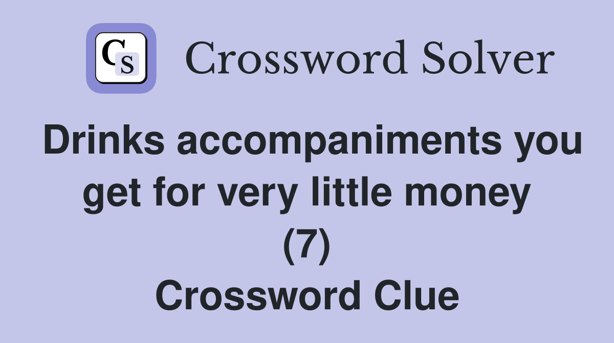 Drinks accompaniments you get for very little money (7) Crossword Clue