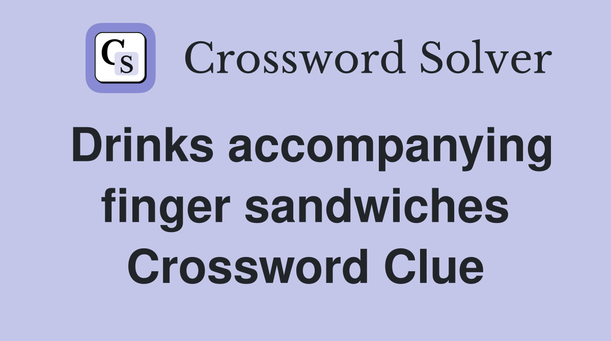 Drinks accompanying finger sandwiches Crossword Clue
