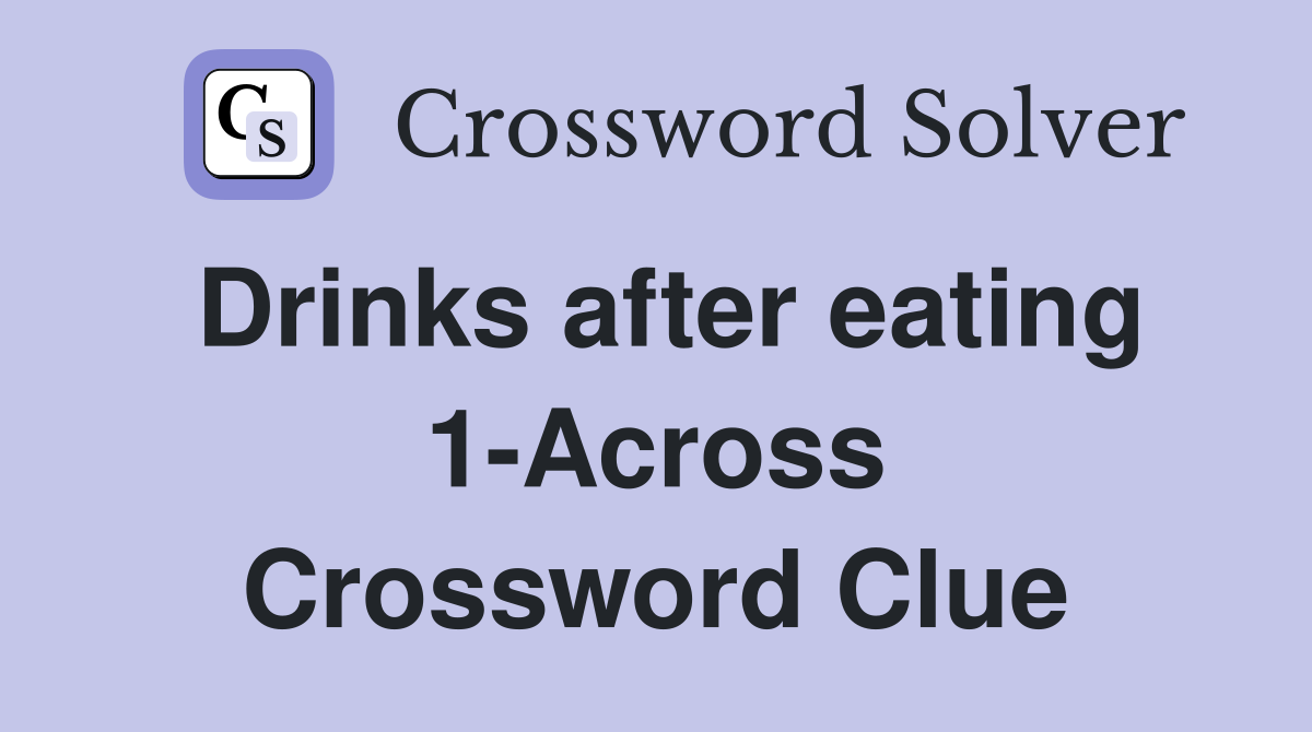 Drinks after eating 1-Across Crossword Clue