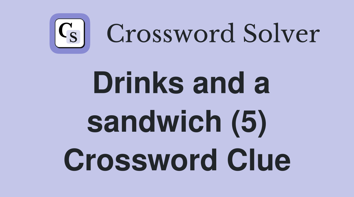 Drinks and a sandwich (5) Crossword Clue