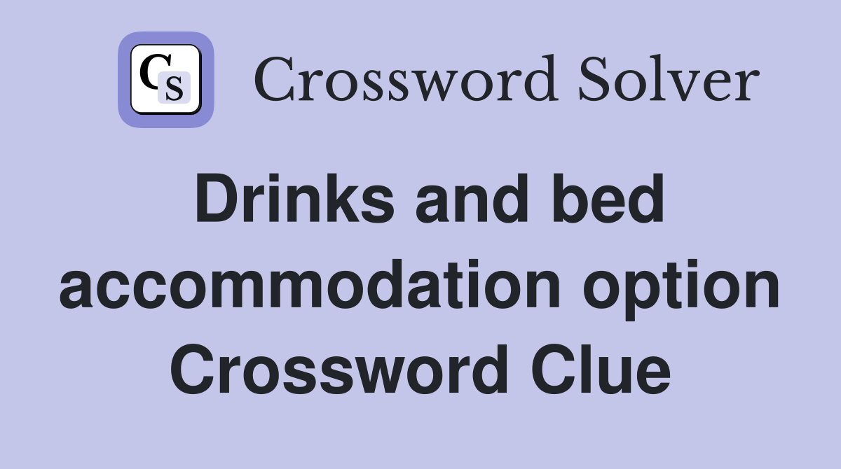 Drinks and bed accommodation option Crossword Clue
