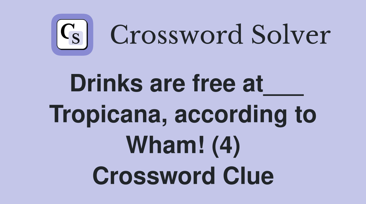 Drinks are free at___ Tropicana, according to Wham! (4) Crossword Clue