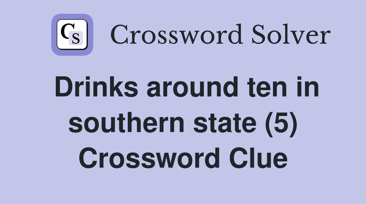 Drinks around ten in southern state (5) Crossword Clue