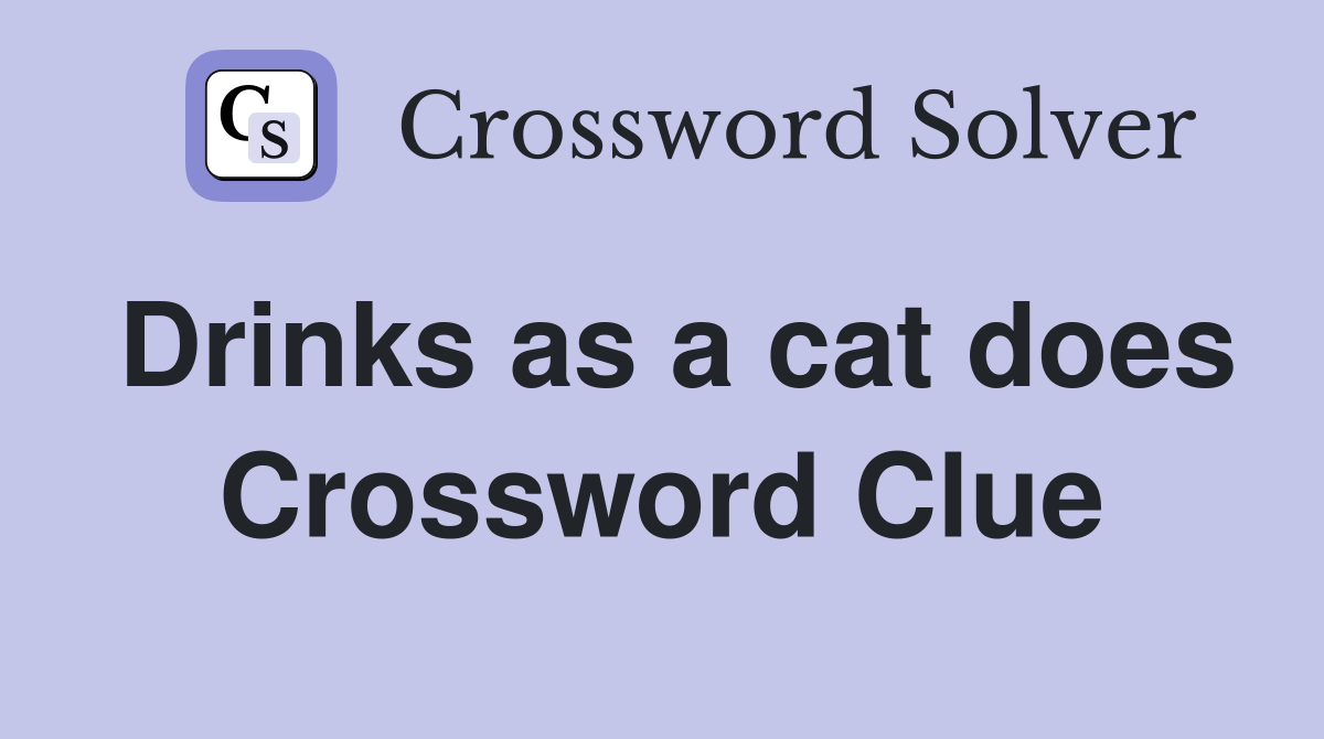 Drinks as a cat does Crossword Clue