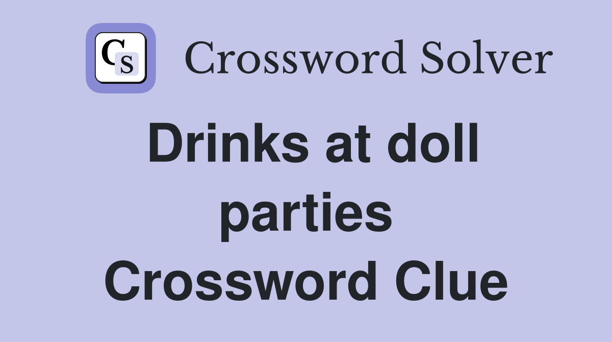 Drinks at doll parties Crossword Clue