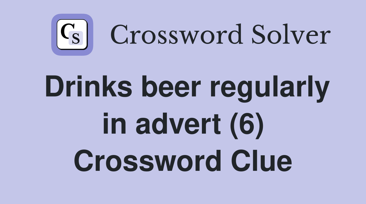 Drinks beer regularly in advert (6) Crossword Clue