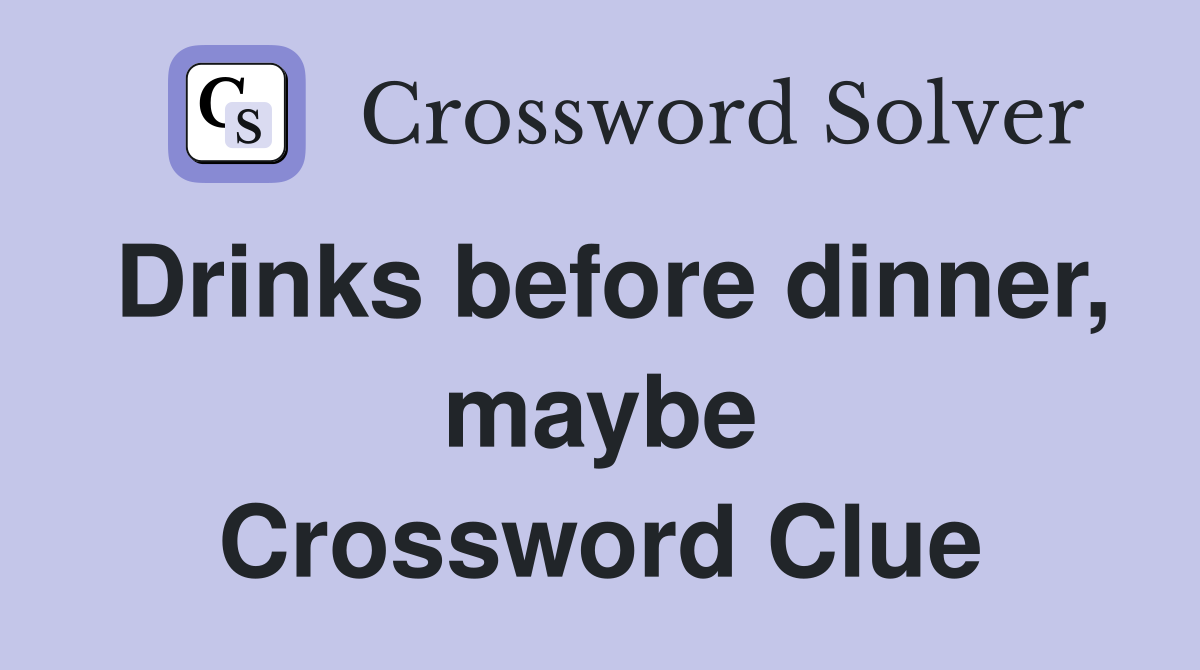 Drinks before dinner, maybe Crossword Clue